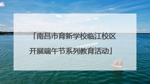 南昌市育新学校临江校区开展端午节系列教育活动