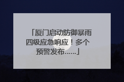 厦门启动防御暴雨四级应急响应！多个预警发布……