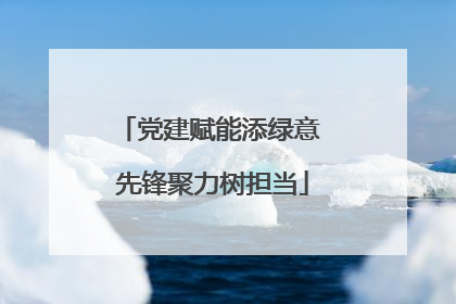 党建赋能添绿意 先锋聚力树担当