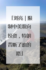 刘亮｜限制中美双向投资，特朗普断了谁的路