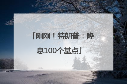 刚刚！特朗普：降息100个基点