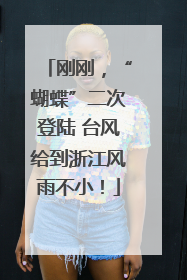 刚刚，“蝴蝶”二次登陆 台风给到浙江风雨不小！