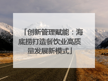创新管理赋能：海底捞打造餐饮业高质量发展新模式