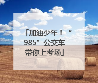 加油少年！“985”公交车带你上考场