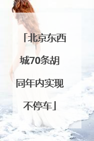 北京东西城70条胡同年内实现不停车