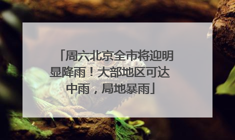 周六北京全市将迎明显降雨！大部地区可达中雨，局地暴雨