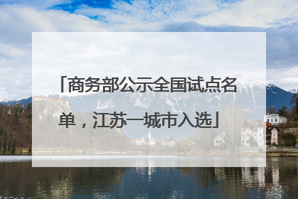 商务部公示全国试点名单，江苏一城市入选
