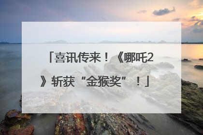 喜讯传来！《哪吒2》斩获“金猴奖”！