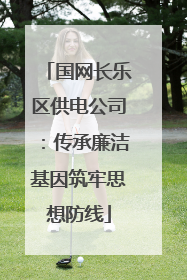 国网长乐区供电公司：传承廉洁基因筑牢思想防线