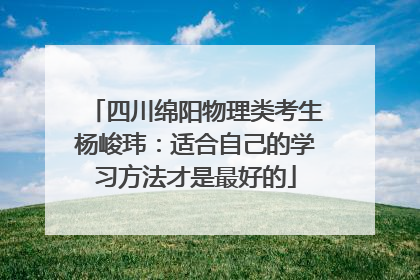四川绵阳物理类考生杨峻玮：适合自己的学习方法才是最好的
