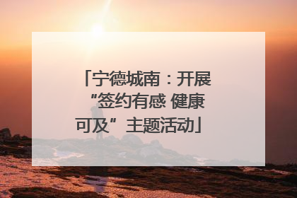 宁德城南：开展“签约有感 健康可及”主题活动