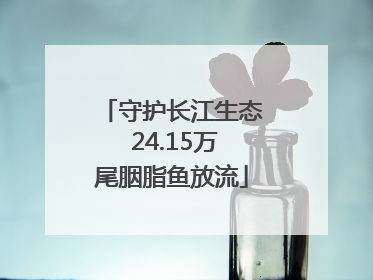 守护长江生态 24.15万尾胭脂鱼放流
