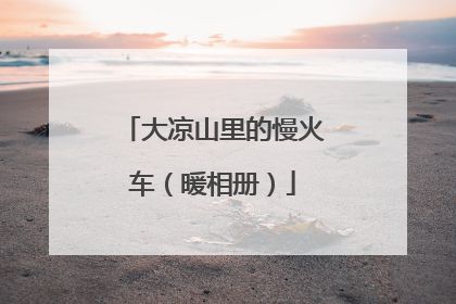 大凉山里的慢火车（暖相册）
