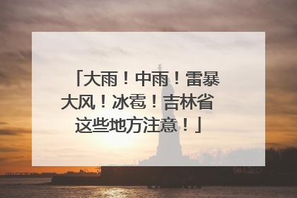 大雨！中雨！雷暴大风！冰雹！吉林省这些地方注意！