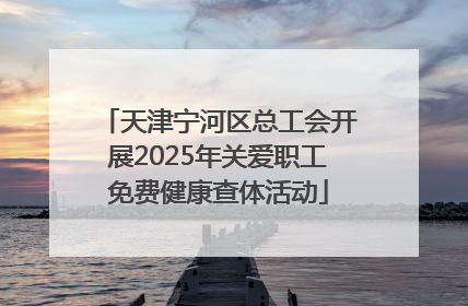 天津宁河区总工会开展2025年关爱职工免费健康查体活动