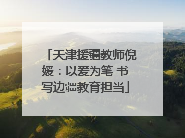 天津援疆教师倪媛：以爱为笔 书写边疆教育担当