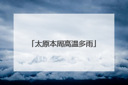 太原本周高温多雨