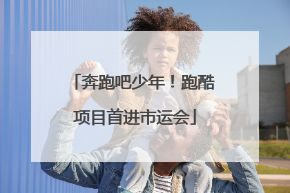 奔跑吧少年！跑酷项目首进市运会