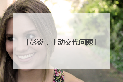 彭炎，主动交代问题