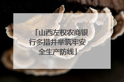 山西左权农商银行多措并举筑牢安全生产防线