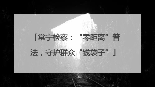 常宁检察：“零距离”普法，守护群众“钱袋子”