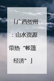 广西贺州：山水资源带热“帐篷经济”