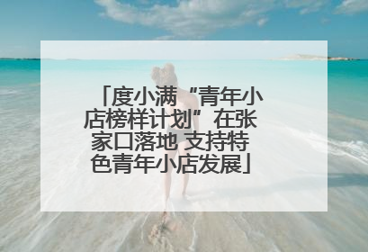 度小满“青年小店榜样计划”在张家口落地 支持特色青年小店发展