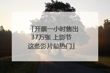 开票一小时售出37万张 上影节这些影片最热门