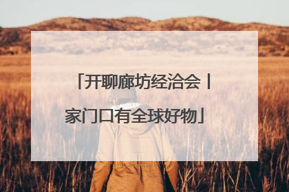 开聊廊坊经洽会丨家门口有全球好物