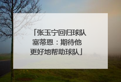 张玉宁回归球队 塞蒂恩：期待他更好地帮助球队