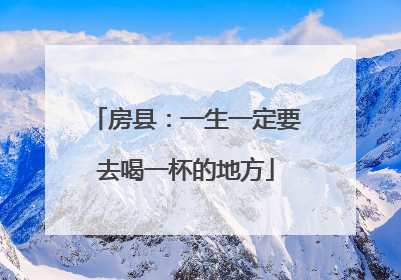 房县：一生一定要去喝一杯的地方