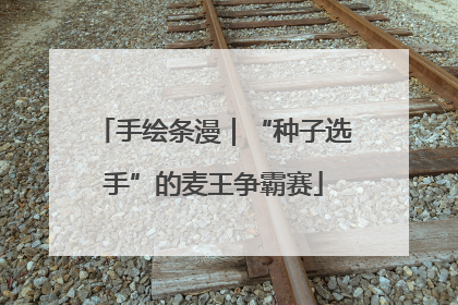 手绘条漫｜“种子选手”的麦王争霸赛