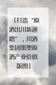 打造“原酒出川新通路”，川酒集团重塑原酒产业价值版图