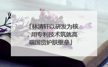 林清轩以研发为核，用专利技术筑就高端国货护肤壁垒