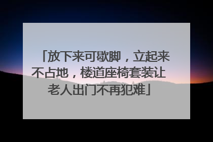 放下来可歇脚，立起来不占地，楼道座椅套装让老人出门不再犯难