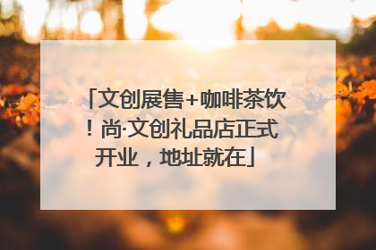 文创展售+咖啡茶饮！尚·文创礼品店正式开业，地址就在