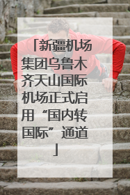 新疆机场集团乌鲁木齐天山国际机场正式启用“国内转国际”通道