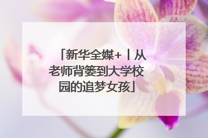新华全媒+丨从老师背篓到大学校园的追梦女孩