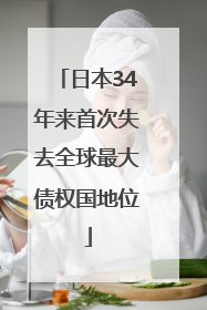 日本34年来首次失去全球最大债权国地位