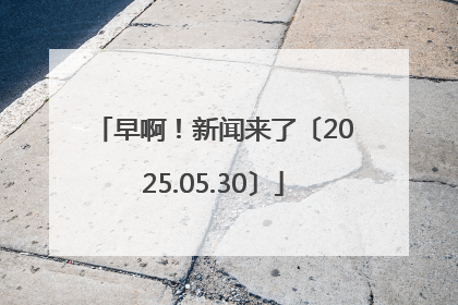 早啊！新闻来了〔2025.05.30〕