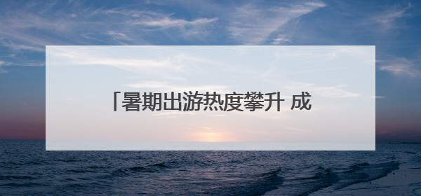 暑期出游热度攀升 成都市民可免费游武夷山