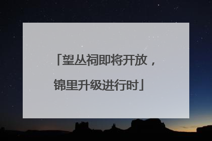 望丛祠即将开放，锦里升级进行时