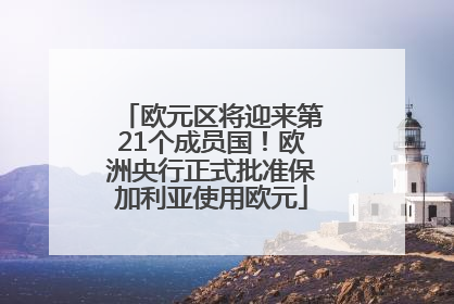 欧元区将迎来第21个成员国！欧洲央行正式批准保加利亚使用欧元