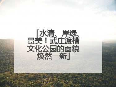 水清、岸绿、景美！武庄渡槽文化公园的面貌焕然一新