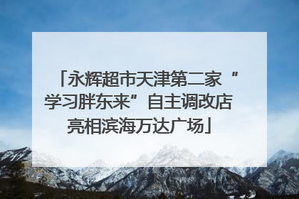 永辉超市天津第二家“学习胖东来”自主调改店亮相滨海万达广场