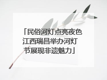 民俗河灯点亮夜色 江西瑞昌举办河灯节展现非遗魅力