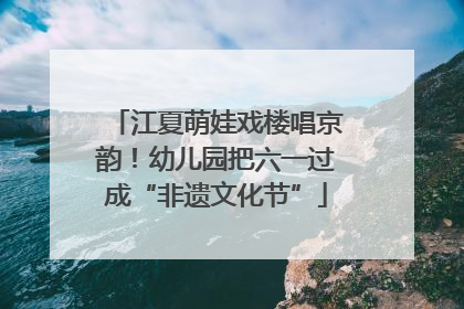 江夏萌娃戏楼唱京韵！幼儿园把六一过成“非遗文化节”