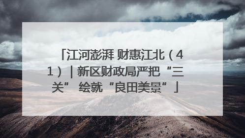 江河澎湃 财惠江北（41）｜新区财政局严把“三关” 绘就“良田美景”