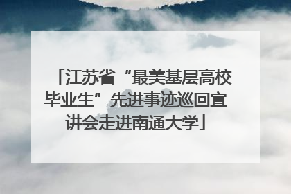 江苏省“最美基层高校毕业生”先进事迹巡回宣讲会走进南通大学