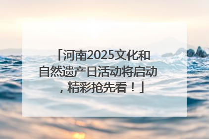 河南2025文化和自然遗产日活动将启动，精彩抢先看！